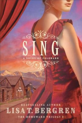 Sing: A Novel of Colorado by Bergren, Lisa T.