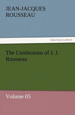 The Confessions of J. J. Rousseau - Volume 05 by Rousseau, Jean Jacques