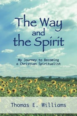 The Way and the Spirit: My Journey to Becoming a Christian Spiritualist by Williams, Justin T.