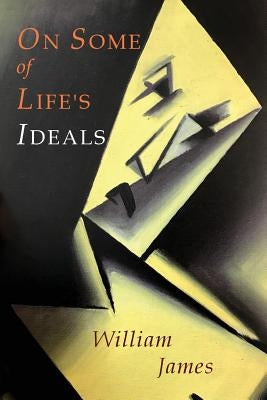 On Some of Life's Ideals: On a Certain Blindness In Human Beings; What Makes A Life Significant by James, William