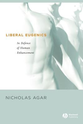 Liberal Eugenics by Agar, Nicholas