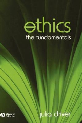 Ethics: The Fundamentals by Driver, Julia