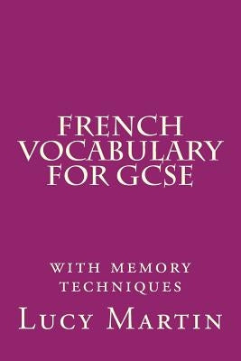French Vocabulary for GCSE: with memory techniques by Martin, Lucy