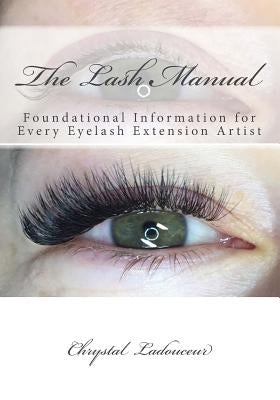 The Lash Manual: Foundational Information for Every Eyelash Extension Artist by Teitsma, Dani
