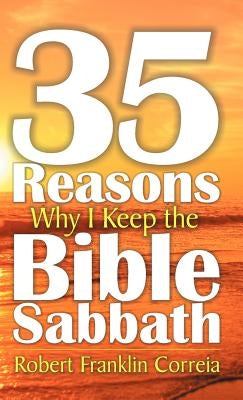 Thirty-Five Reasons Why I Keep the Bible Sabbath by Correia, Robert Franklin