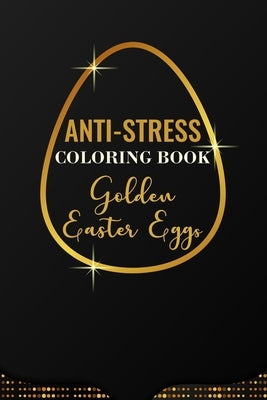Anti-Stress Coloring Book Golden Easter Eggs: Anti-Stress Art Therapy for Busy People. The Mindfulness Coloring For Adults Sacred Geometry Design Mand by Ostara, Eostre