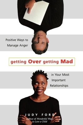 Getting Over Getting Mad: Positive Ways to Manage Anger in Your Most Important Relationships (Anger Management and Conflict Resolution Tips) by Ford, Judy