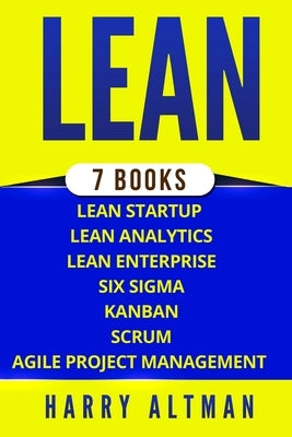 Lean: The Bible: 7 Manuscripts - Lean Startup, Lean Six Sigma, Lean Analytics, Lean Enterprise, Kanban, Scrum, Agile Project by Altman, Harry