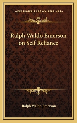 Ralph Waldo Emerson on Self Reliance by Emerson, Ralph Waldo