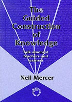 Guided Construction Knowledge: Talk Amongst Teachers and Learners by Mercer, Neil