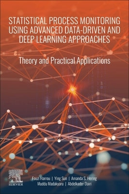 Statistical Process Monitoring Using Advanced Data-Driven and Deep Learning Approaches: Theory and Practical Applications by Harrou, Fouzi
