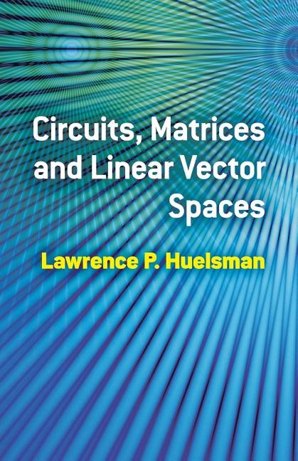 Circuits, Matrices and Linear Vector Spaces by Huelsman, Lawrence P.