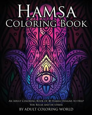 Hamsa Coloring Book: An Adult Coloring Book of 40 Hamsa Designs to Help You Relax and De-Stress by World, Adult Coloring