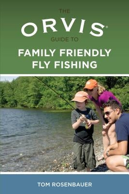 Orvis Guide to Family Friendly Fly Fishing by Rosenbauer, Tom