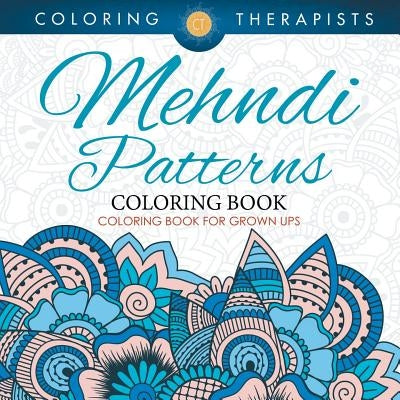 Mehndi Patterns Coloring Book - Coloring Book For Grown Ups by Coloring Therapist