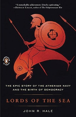 Lords of the Sea: The Epic Story of the Athenian Navy and the Birth of Democracy by Hale, John R.