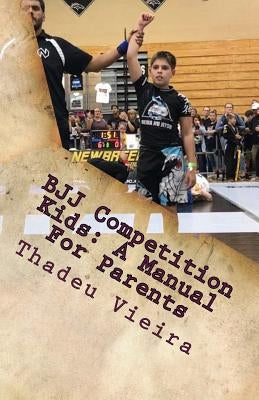 BJJ Competition Kids: A Manual For Parents by Vieira, Thadeu
