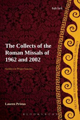 Collects of the Roman Missals: A Comparative Study of the Sundays in Proper Seasons Before and After the Second Vatican Council by Pristas, Lauren