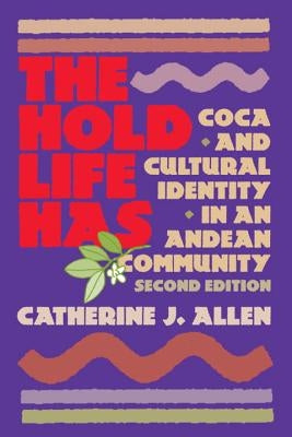 The Hold Life Has: Coca and Cultural Identity in an Andean Community by Allen, Catherine J.