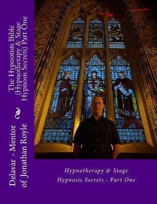 The Hypnotists Bible (Hypnotherapy & Stage Hypnosis Secrets) Part One by Royle, Jonathan