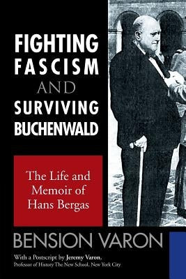 Fighting Fascism and Surviving Buchenwald: The Life and Memoir of Hans Bergas by Varon, Bension
