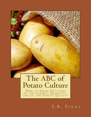 The ABC of Potato Culture: How to Grow Potatoes in the Largest Quantity, and of the Finest Quality by Chambers, Roger