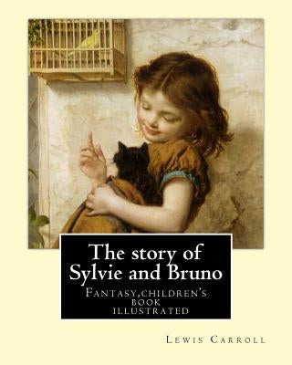 The story of Sylvie and Bruno By: Lewis Carroll, Illustrated By: Henry Furniss (March 26, 1854 - January 14, 1925).: Fantasy (children's book ) illust by Furniss, Henry