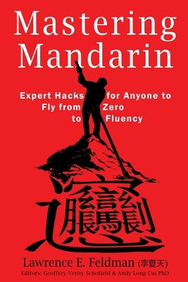 Mastering Mandarin: Expert Hacks for Expats or Anyone to Fly from Zero to Fluency with Maximum Efficiency by Schofield, Geoffrey Verity