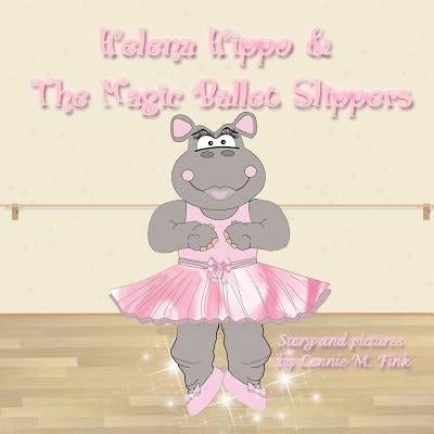 Helena Hippo & The Magic Ballet Slippers by Fink, Connie M.