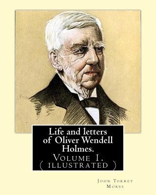 Life and letters of Oliver Wendell Holmes. By: John T. Morse (1840-1937) was an American historian and biographer.: Volume 1.( illustrated).Oliver Wen by Morse, John T.