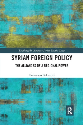 Syrian Foreign Policy: The Alliances of a Regional Power by Belcastro, Francesco
