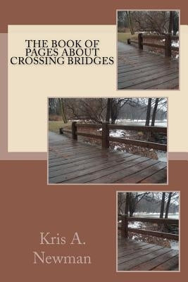 The Book of Pages about Crossing Bridges by Newman, Kris A.