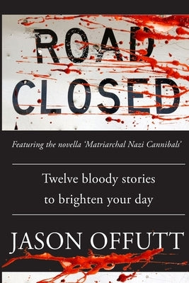 Road Closed: Twelve bloody stories to brighten your day by Offutt, Jason