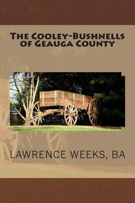 The Cooley-Bushnells of Geauga County by Weeks, Ba Lawrence a.