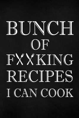 Bunch of Fucking Recipes I Can Cook: Adult Blank Lined Diary Notebook, Write in Your Best Family Recipe by Paperland