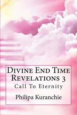 Divine End Time Revelations 3: Call To Eternity by Kuranchie, Philipa