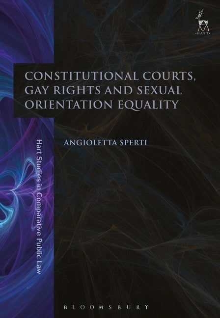 Constitutional Courts, Gay Rights and Sexual Orientation Equality by Sperti, Angioletta