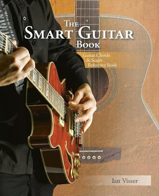 The Smart Guitar Book: Guitar Chords & Scales Reference Book by Visser, Ian