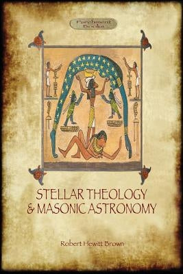 Stellar Theology and Masonic Astronomy by Brown, Robert Hewitt