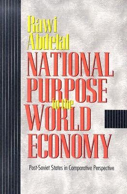 National Purpose in the World Economy: Post-Soviet States in Comparative Perspective by Abdelal, Rawi