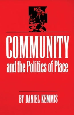 Community and the Politics of Place by Kemmis, Daniel