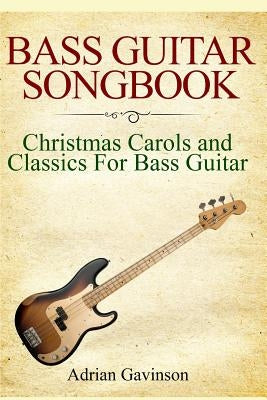 Bass Guitar Songbook: Christmas Carols and Classics for Bass Guitar by Gavinson, Adrian