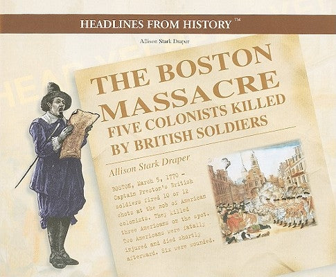 The Boston Massacre: Five Colonists Killed by British Soldiers by Stark Draper, Allison