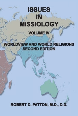 Issues In Missiology, Volume IV, Worldview and World Religions by Patton, Robert D.