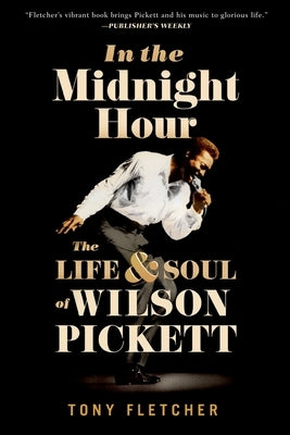In the Midnight Hour: The Life & Soul of Wilson Pickett by Fletcher, Tony