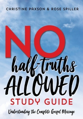 No Half-Truths Allowed Study Guide: Understanding the Complete Gospel Message by Paxson, Christine