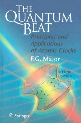 The Quantum Beat: Principles and Applications of Atomic Clocks by Major, Fouad G.