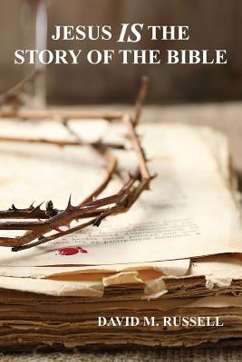 Jesus IS the Story of the Bible by Russell, David M.