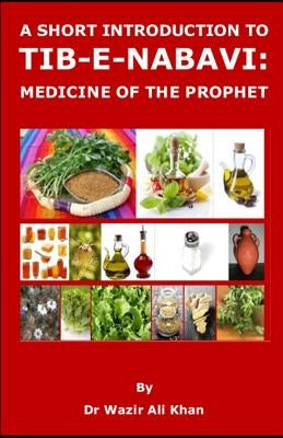 A Short Introduction to Tib-E-Nabavi: Medicine of the Prophet by Khan, Wazir (Dr) Ali