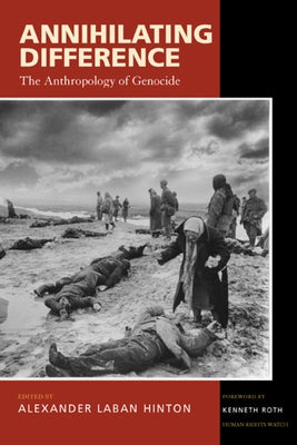 Annihilating Difference: The Anthropology of Genocidevolume 3 by Hinton, Alexander Laban